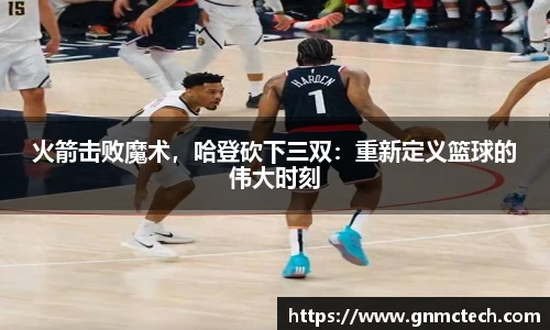 火箭击败魔术，哈登砍下三双：重新定义篮球的伟大时刻